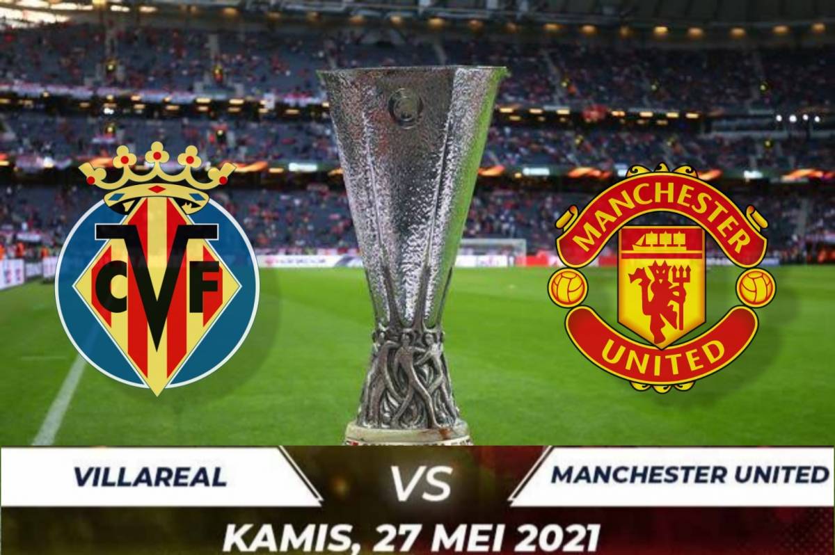 Villarreal vs Manchester United Final Liga Europa 2020/2021, Prediksi Line Up & H2H